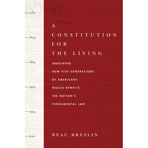 A Constitution for the Living: Imagining How Five Generations of Americans Would Rewrite the Nation's Fundamental Law - Hardcover