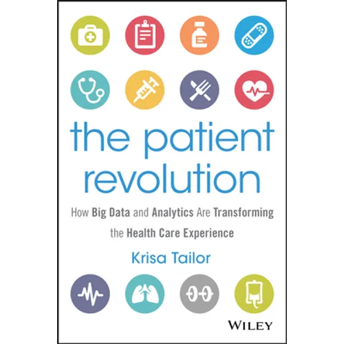The Patient Revolution: How Big Data and Analytics Are Transforming the Health Care Experience - Hardcover