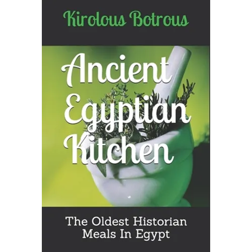 Ancient Egyptian Kitchen: The Oldest Historian Meals In Egypt - Paperback