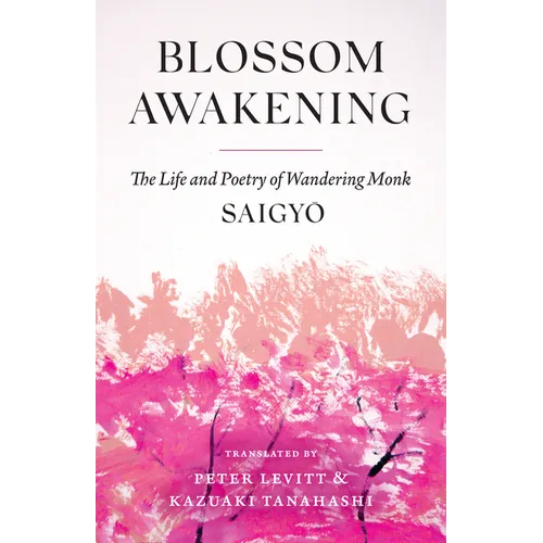 Blossom Awakening: The Life and Poetry of Wandering Monk Saigyo - Paperback