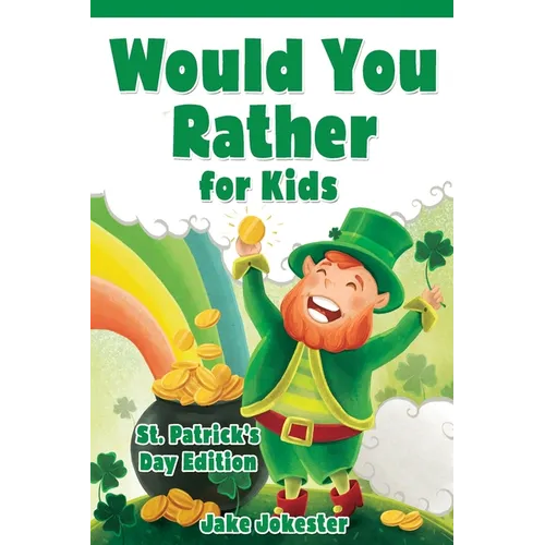 Would You Rather for Kids: St. Patrick's Day Edition - 200 Hilarious, Fun, and Cute Questions for Kids, Teens, and the Whole Family - Paperback