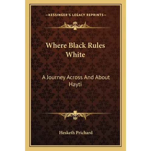 Where Black Rules White: A Journey Across And About Hayti - Paperback