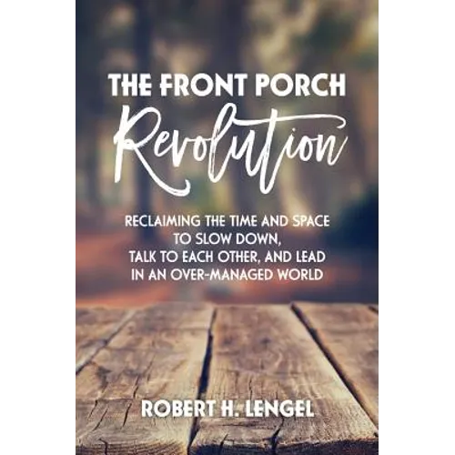 The Front Porch Revolution: Reclaiming the Time and Space to Slow Down, Talk to Each Other and Lead in an Over-Managed World - Hardcover
