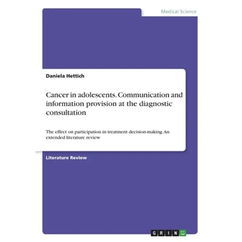 Cancer in adolescents. Communication and information provision at the diagnostic consultation: The effect on participation in treatment decision-makin - Paperback