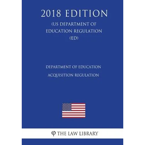 Department of Education Acquisition Regulation (US Department of Education Regulation) (ED) (2018 Edition) - Paperback
