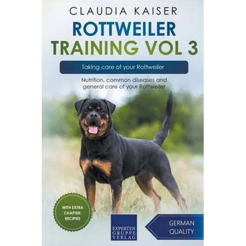 Rottweiler Training Vol 3 - Taking care of your Rottweiler: Nutrition, common diseases and general care of your Rottweiler - Paperback