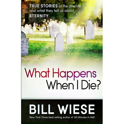 What Happens When I Die?: True Stories of the Afterlife and What They Tell Us about Eternity - Paperback