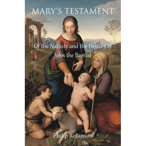 Mary's Testament of the Nativity and the Destiny of John the Baptist - Paperback