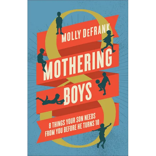 Mothering Boys: 8 Things Your Son Needs from You Before He Turns 10 - Paperback