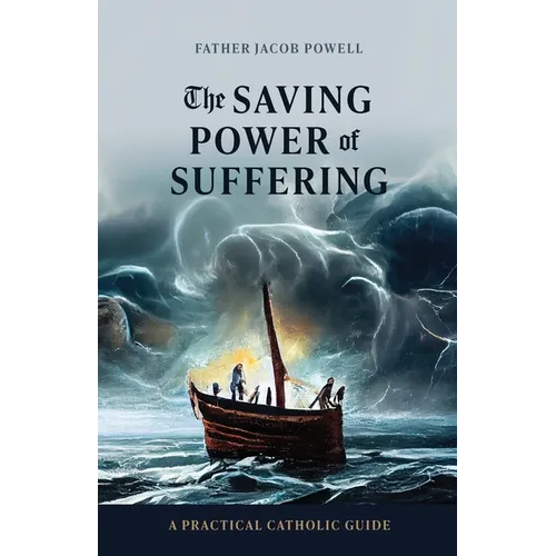 The Saving Power of Suffering: A Practical Catholic Guide - Paperback