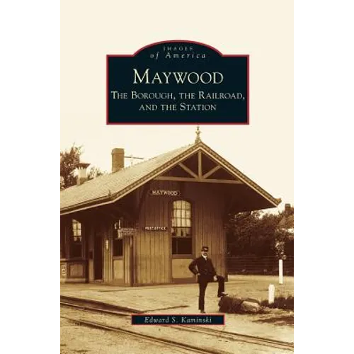 Maywood: The Borough, the Railroad, and the Station - Hardcover