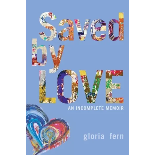 Saved by LOVE: An Incomplete Memoir - Paperback
