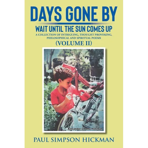 Days Gone By: Wait Until The Sun Comes Up (A Collection of Intriguing, Thought Provoking, Philosophical And Spiritual Poems - VOLUME II) - Paperback