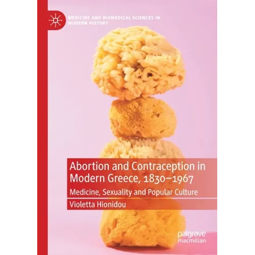 Abortion and Contraception in Modern Greece, 1830-1967: Medicine, Sexuality and Popular Culture - Paperback