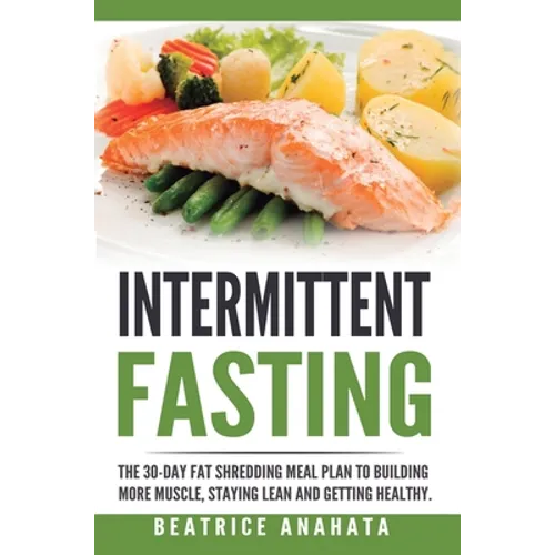 Intermittent Fasting: The 30-Day Fat shredding meal plan to building more muscle, staying lean and getting - Hardcover