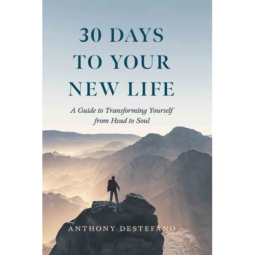 30 Days to Your New Life: A Guide to Transforming Yourself from Head to Soul - Hardcover