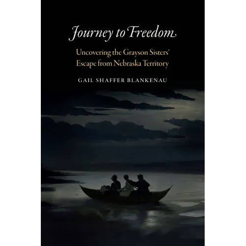 Journey to Freedom: Uncovering the Grayson Sisters' Escape from Nebraska Territory - Hardcover