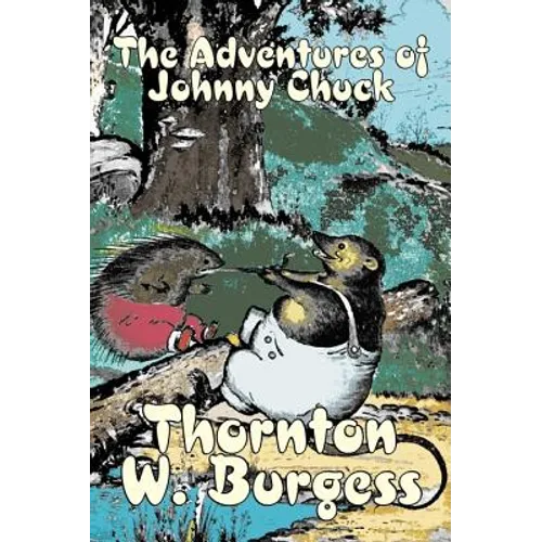 The Adventures of Johnny Chuck by Thornton Burgess, Fiction, Animals, Fantasy & Magic - Hardcover