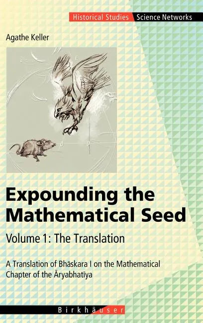 Expounding the Mathematical Seed. Vol. 1: The Translation: A Translation of Bhāskara I on the Mathematical Chapter of the Āryabhatīya - Hardcover
