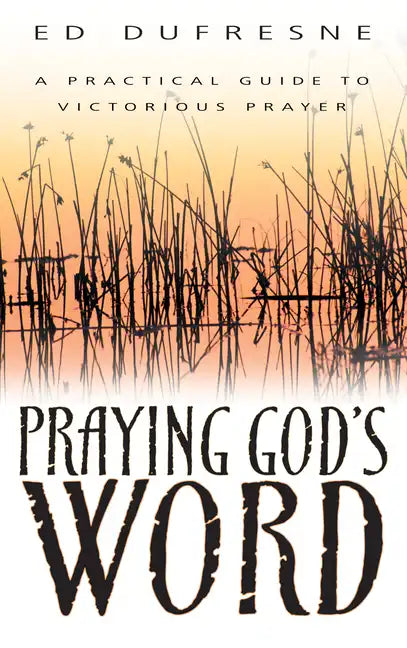 Praying God's Word: A Practical Guide to Victorious Prayer - Paperback
