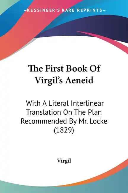 The First Book Of Virgil's Aeneid: With A Literal Interlinear Translation On The Plan Recommended By Mr. Locke (1829) - Paperback