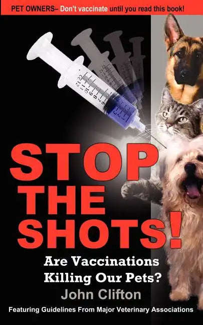 Stop the Shots!: Are Vaccinations Killing Our Pets? - Paperback