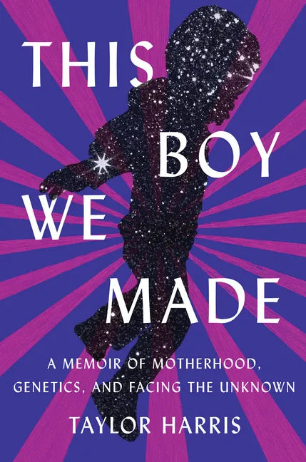 This Boy We Made: A Memoir of Motherhood, Genetics, and Facing the Unknown - Hardcover