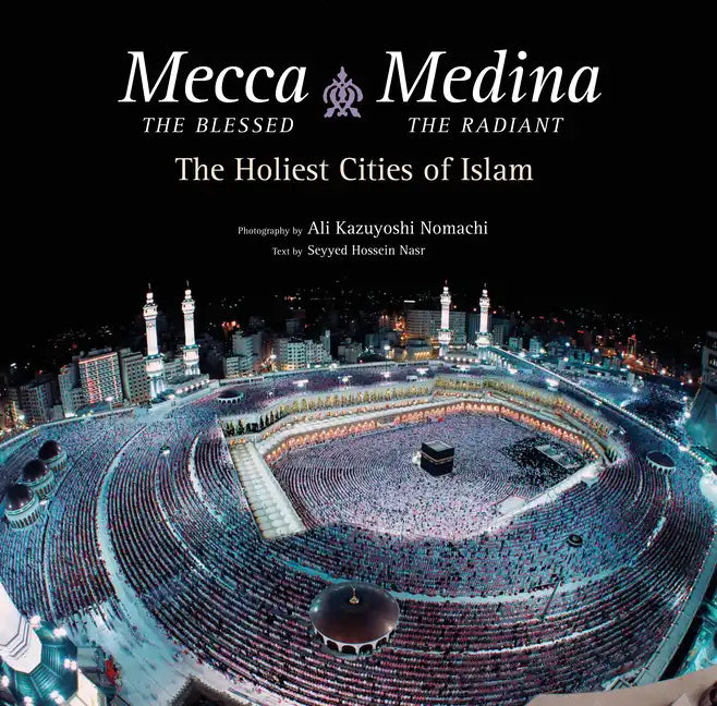Mecca the Blessed, Medina the Radiant: The Holiest Cities of Islam - Hardcover