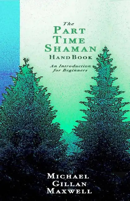 The Part Time Shaman Handbook: An Introduction for Beginners - Paperback