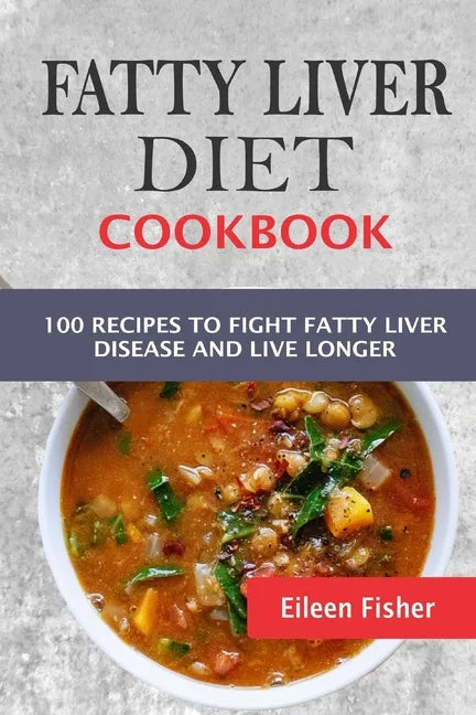 Fatty Liver Diet Cookbook: 100 Recipes To Fight Fatty Liver Disease And Live Longer - Paperback