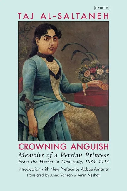Crowning Anguish: Memoirs of a Persian Princess from the Harem to Modernity, 1884-1914 - Paperback