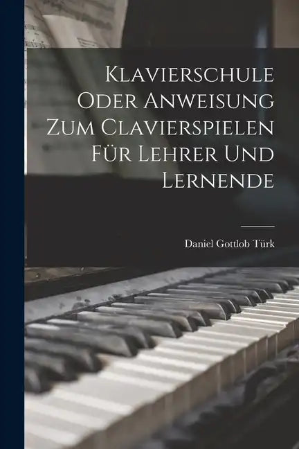 Klavierschule Oder Anweisung Zum Clavierspielen Für Lehrer Und Lernende - Paperback