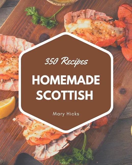 350 Homemade Scottish Recipes: The Scottish Cookbook for All Things Sweet and Wonderful! - Paperback