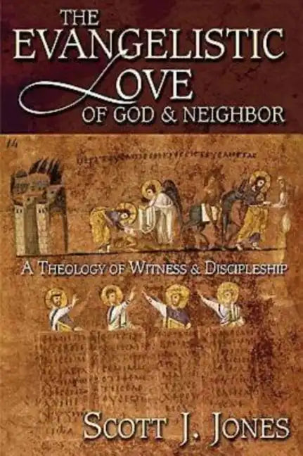 The Evangelistic Love of God & Neighbor: A Theology of Witness & Discipleship - Paperback
