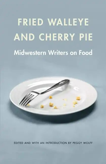 Fried Walleye & Cherry Pie: Midwestern Writers on Food - Paperback