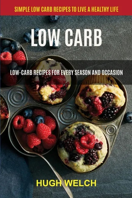 Low Carb: Low-Carb Recipes for Every Season and Occasion (Simple Low Carb Recipes to Live a Healthy Life) - Paperback