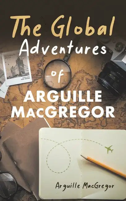 The Global Adventures of Arguille MacGregor - Hardcover