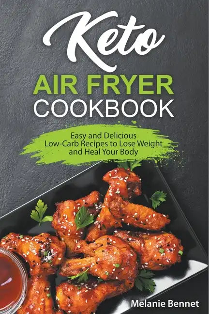 Keto Air Fryer Cookbook: Easy and Delicious Low-Carb Recipes to Lose Weight and Heal Your Body - Paperback