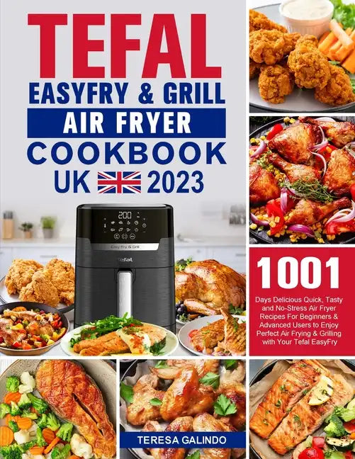 Tefal EasyFry & Grill Air Fryer UK Cookbook 2023: 1001-Day Delicious Quick, Tasty and No-Stress Air Fryer Recipes For Beginners & Advanced Users to En - Paperback