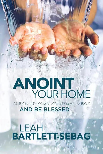 Anoint Your Home: Clean up your spiritual mess and be blessed - Paperback