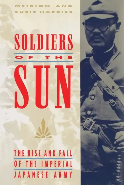 Soldiers of the Sun: The Rise and Fall of the Imperial Japanese Army - Paperback