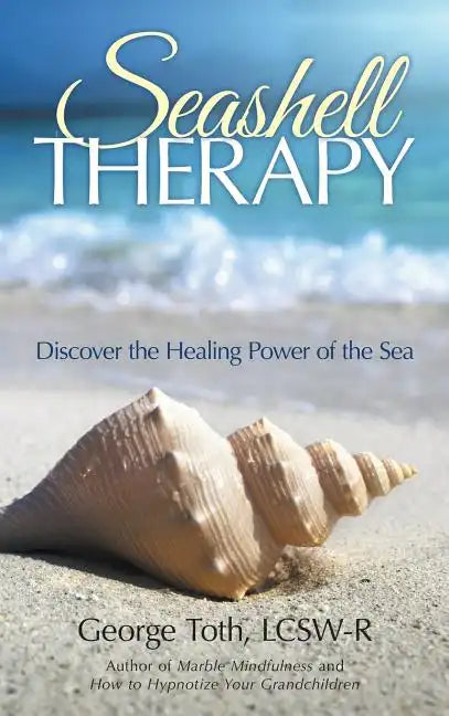 Seashell Therapy: Discover the Healing Power of the Sea - Hardcover
