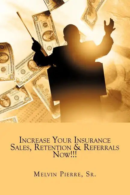 Increase Your Insurance Sales, Retention & Referrals Now!!! - Paperback
