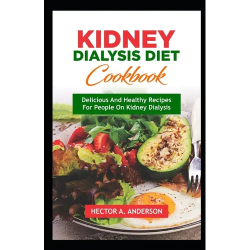 Kidney Dialysis Diet Cookbook: Delicious and Healthy Recipes for People on Kidney Dialysis - Paperback