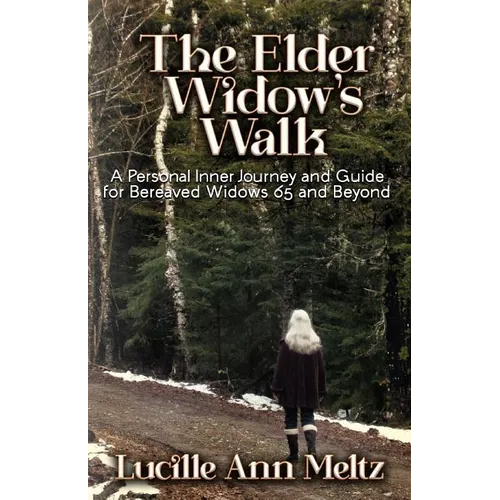 The Elder Widow's Walk: A Personal Inner Journey and Guide for Bereaved Widows 65 and Beyond - Paperback