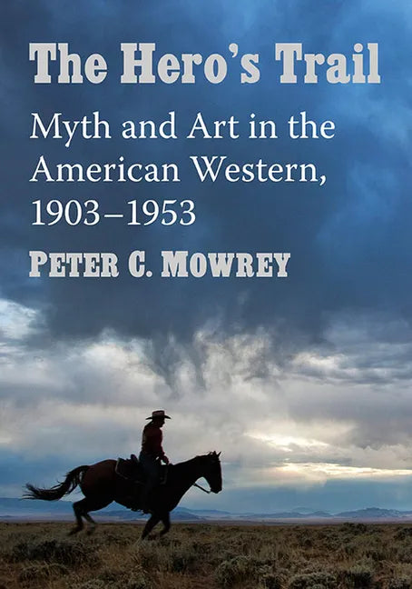 The Hero's Trail: Myth and Art in the American Western, 1903-1953 - Paperback