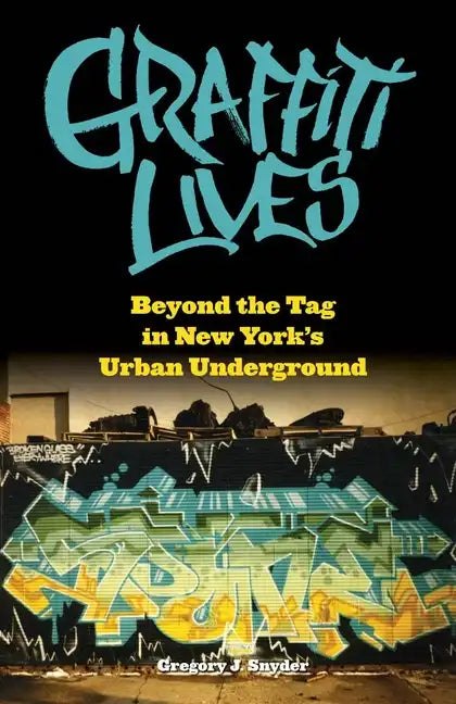 Graffiti Lives: Beyond the Tag in New Yorkas Urban Underground - Paperback