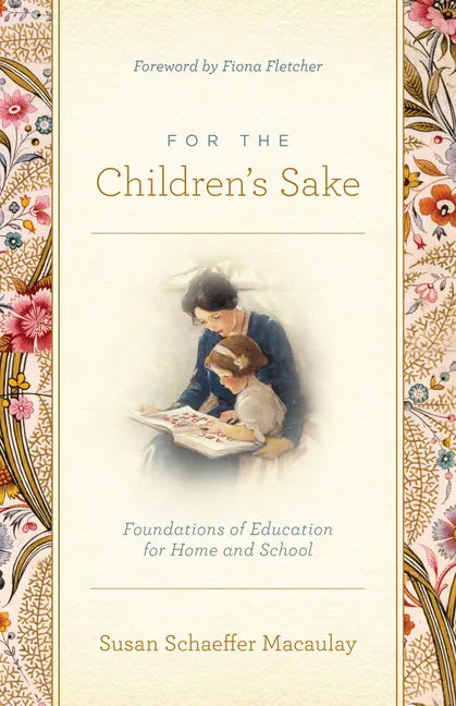 For the Children's Sake: Foundations of Education for Home and School - Paperback