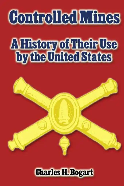 Controlled Mines: A History of Their Use by the United States - Paperback