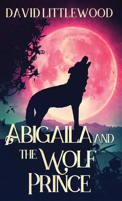 Abigaila And The Wolf Prince - Hardcover